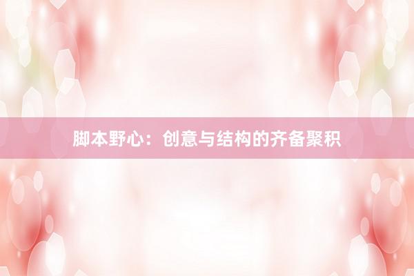 脚本野心:创意与结构的齐备聚积